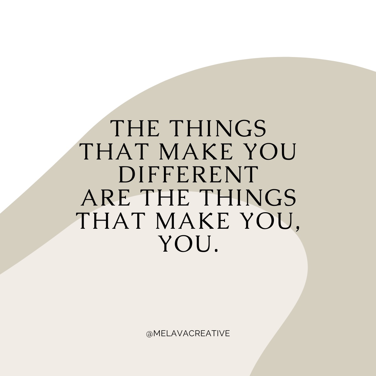 The things that make you different are the things that make you, you.